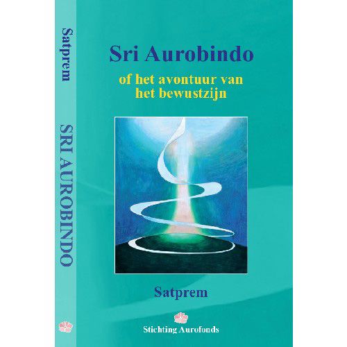 Sri Aurobindo of het Avontuur van het Bewustzijn, Satprem